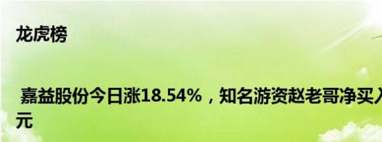 龙虎榜 | 嘉益股份今日涨18.54%，知名游资赵老哥净买入852.25万元