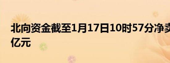 北向资金截至1月17日10时57分净卖出超90亿元