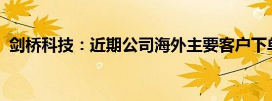 剑桥科技：近期公司海外主要客户下单正常