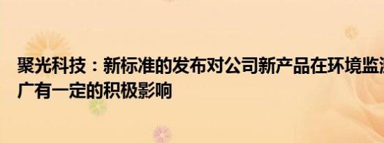 聚光科技：新标准的发布对公司新产品在环境监测领域的推广有一定的积极影响