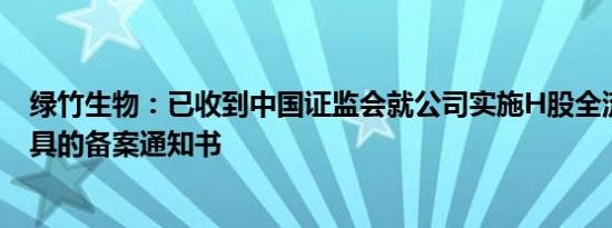 绿竹生物：已收到中国证监会就公司实施H股全流通计划出具的备案通知书