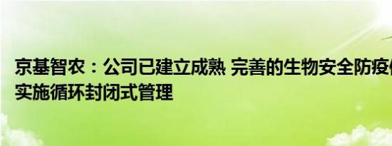 京基智农：公司已建立成熟 完善的生物安全防疫体系，全程实施循环封闭式管理