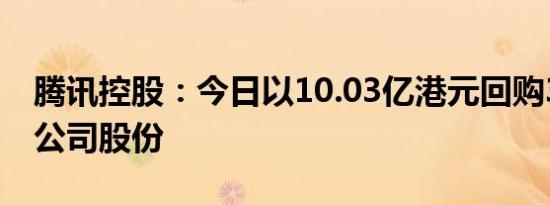 腾讯控股：今日以10.03亿港元回购364万股公司股份