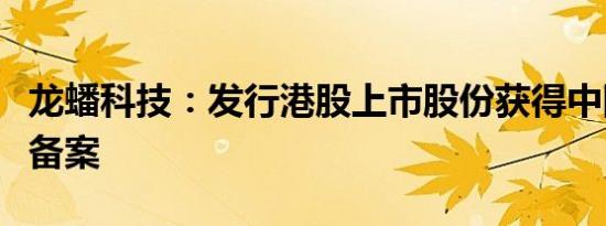 龙蟠科技：发行港股上市股份获得中国证监会备案