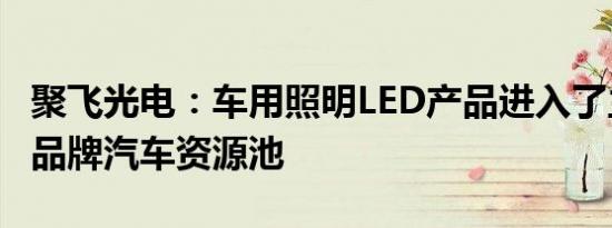 聚飞光电：车用照明LED产品进入了主要国产品牌汽车资源池