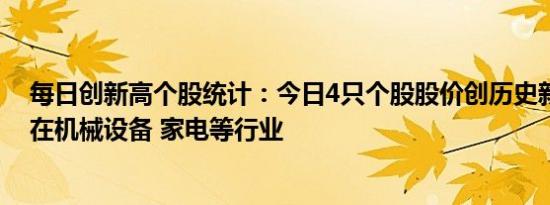 每日创新高个股统计：今日4只个股股价创历史新高，分布在机械设备 家电等行业