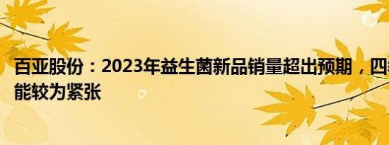 百亚股份：2023年益生菌新品销量超出预期，四季度开始产能较为紧张