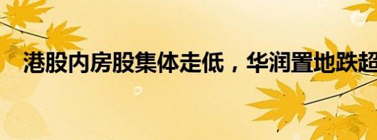 港股内房股集体走低，华润置地跌超10%