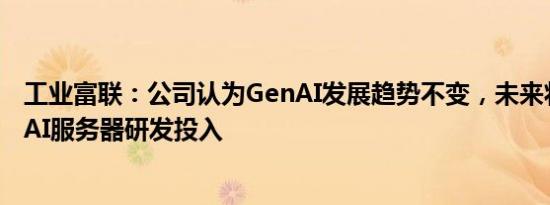 工业富联：公司认为GenAI发展趋势不变，未来将持续提升AI服务器研发投入