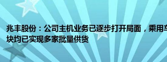 兆丰股份：公司主机业务已逐步打开局面，乘用车 商用车板块均已实现多家批量供货