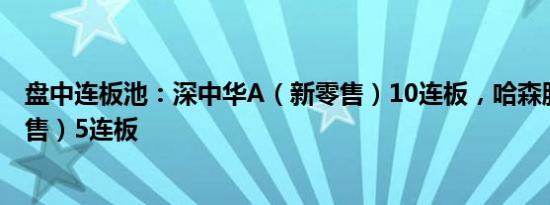 盘中连板池：深中华A（新零售）10连板，哈森股份（新零售）5连板