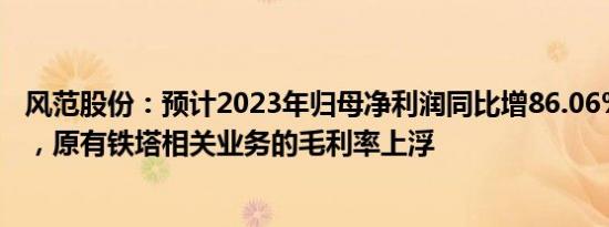 风范股份：预计2023年归母净利润同比增86.06%117.07%，原有铁塔相关业务的毛利率上浮