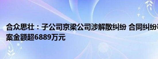 合众思壮：子公司京梁公司涉解散纠纷 合同纠纷等案件，涉案金额超6889万元