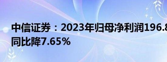 中信证券：2023年归母净利润196.86亿元，同比降7.65%