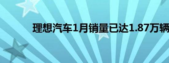 理想汽车1月销量已达1.87万辆