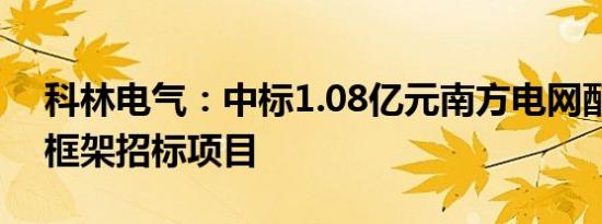 科林电气：中标1.08亿元南方电网配网设备框架招标项目