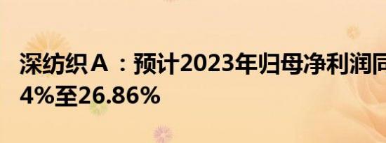 深纺织Ａ：预计2023年归母净利润同比涨0.94%至26.86%