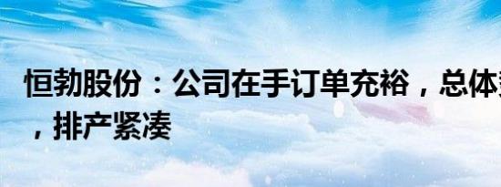 恒勃股份：公司在手订单充裕，总体势头向好，排产紧凑