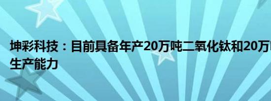 坤彩科技：目前具备年产20万吨二氧化钛和20万吨氧化铁的生产能力