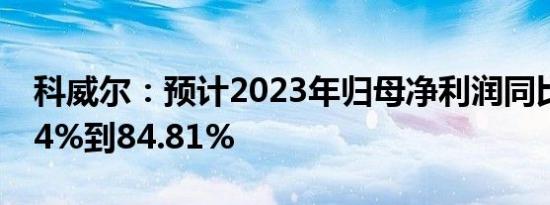 科威尔：预计2023年归母净利润同比增68.74%到84.81%