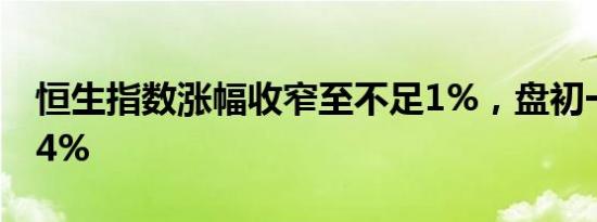 恒生指数涨幅收窄至不足1%，盘初一度涨2.4%