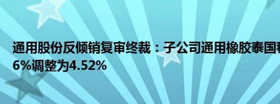 通用股份反倾销复审终裁：子公司通用橡胶泰国税率由17.06%调整为4.52%