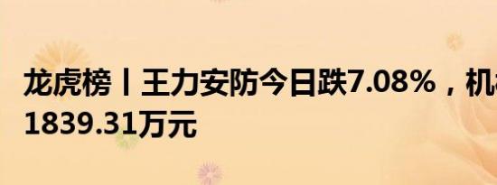 龙虎榜丨王力安防今日跌7.08%，机构净卖出1839.31万元