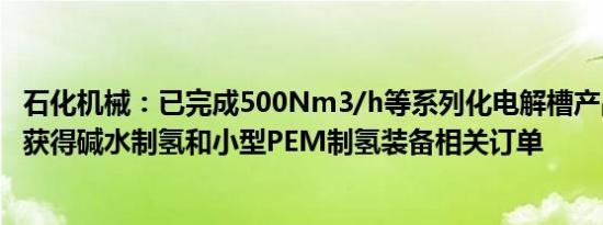 石化机械：已完成500Nm3/h等系列化电解槽产品研制，并获得碱水制氢和小型PEM制氢装备相关订单