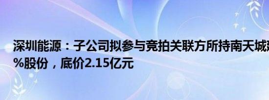 深圳能源：子公司拟参与竞拍关联方所持南天城建69.0979%股份，底价2.15亿元