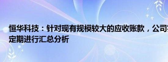 恒华科技：针对现有规模较大的应收账款，公司实时跟踪，定期进行汇总分析