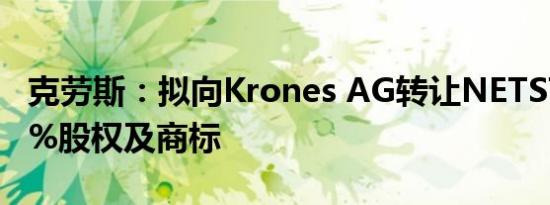 克劳斯：拟向Krones AG转让NETSTAL 100%股权及商标