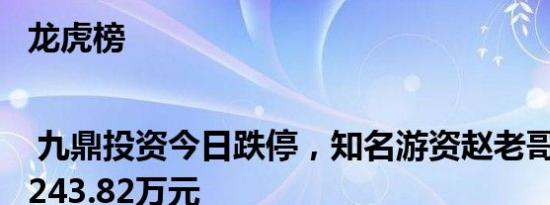 龙虎榜 | 九鼎投资今日跌停，知名游资赵老哥净卖出1243.82万元