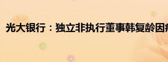 光大银行：独立非执行董事韩复龄因病逝世