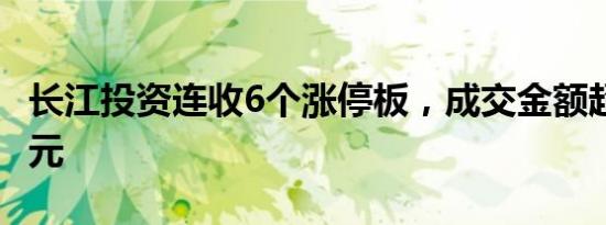 长江投资连收6个涨停板，成交金额超9000万元