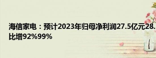 海信家电：预计2023年归母净利润27.5亿元28.5亿元，同比增92%99%