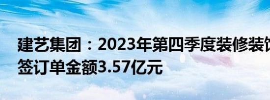 建艺集团：2023年第四季度装修装饰业务新签订单金额3.57亿元