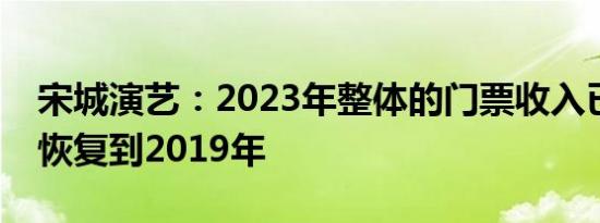 宋城演艺：2023年整体的门票收入已经基本恢复到2019年