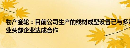 物产金轮：目前公司生产的线材成型设备已与多家电磁线行业头部企业达成合作