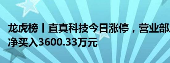 龙虎榜丨直真科技今日涨停，营业部席位合计净买入3600.33万元