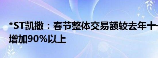 *ST凯撒：春节整体交易额较去年十一黄金周增加90%以上