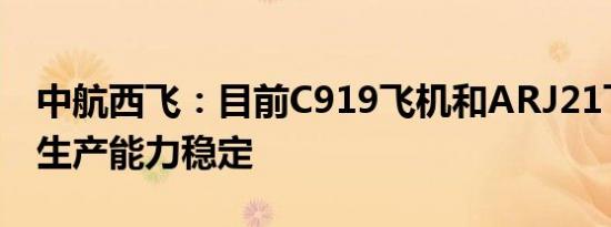 中航西飞：目前C919飞机和ARJ21飞机项目生产能力稳定