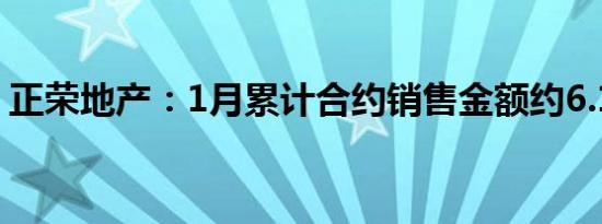 正荣地产：1月累计合约销售金额约6.19亿元