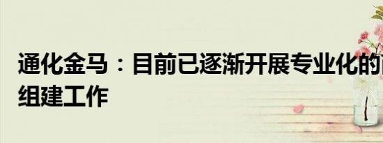 通化金马：目前已逐渐开展专业化的商业团队组建工作