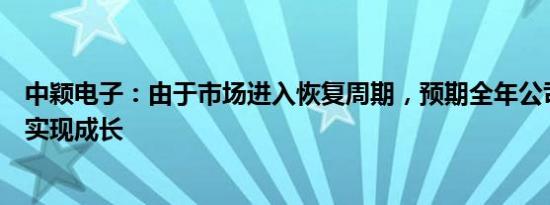 中颖电子：由于市场进入恢复周期，预期全年公司销售可望实现成长