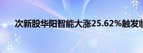 次新股华阳智能大涨25.62%触发临停