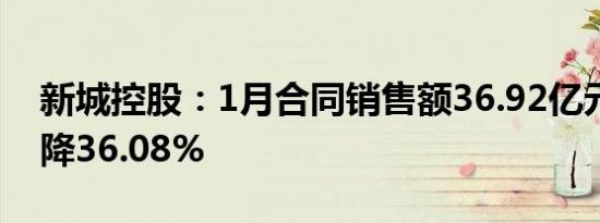 新城控股：1月合同销售额36.92亿元，同比降36.08%