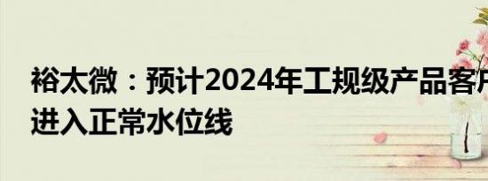 裕太微：预计2024年工规级产品客户端去库进入正常水位线