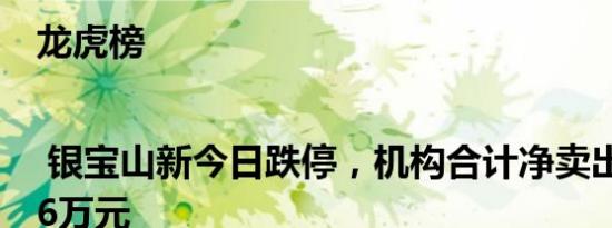 龙虎榜 | 银宝山新今日跌停，机构合计净卖出1340.36万元