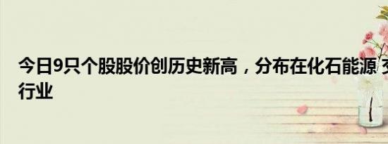 今日9只个股股价创历史新高，分布在化石能源 交通运输等行业