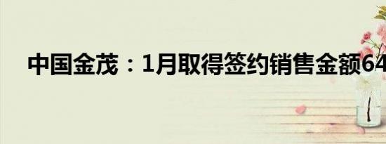 中国金茂：1月取得签约销售金额64亿元